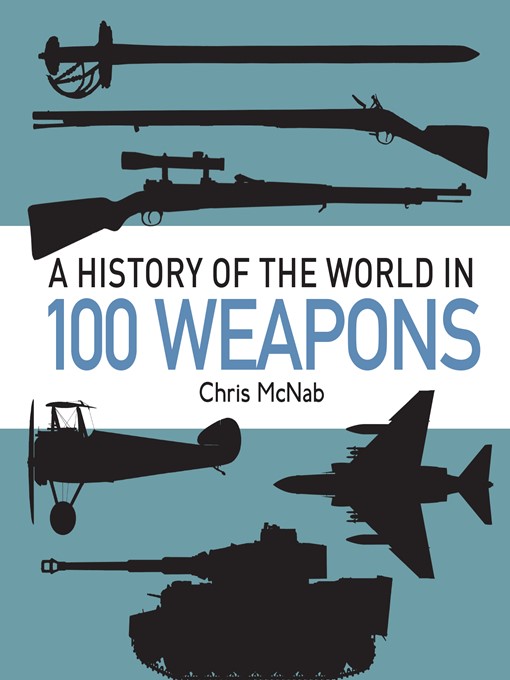 Title details for A History of the World in 100 Weapons by Chris McNab - Available